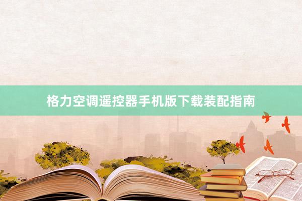 格力空调遥控器手机版下载装配指南